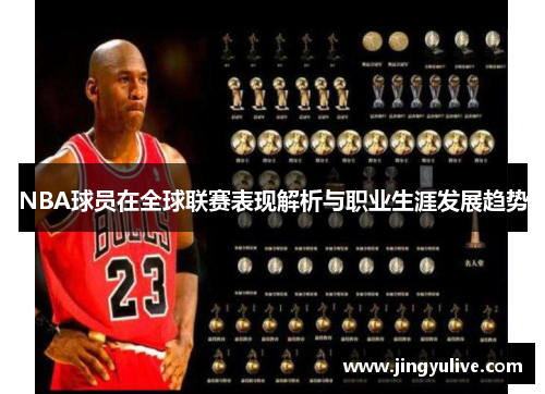 NBA球员在全球联赛表现解析与职业生涯发展趋势 NBA球员在全球联赛表现解析与职业生涯发展趋势