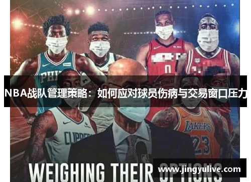NBA战队管理策略:如何应对球员伤病与交易窗口压力 NBA战队管理策略:如何应对球员伤病与交易窗口压力