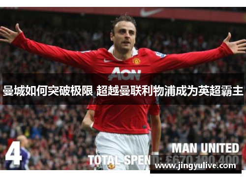 曼城如何突破极限 超越曼联利物浦成为英超霸主 曼城如何突破极限 超越曼联利物浦成为英超霸主