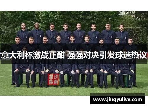 意大利杯激战正酣 强强对决引发球迷热议 意大利杯激战正酣 强强对决引发球迷热议