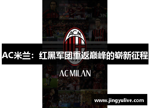 AC米兰:红黑军团重返巅峰的崭新征程 AC米兰:红黑军团重返巅峰的崭新征程