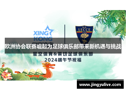 欧洲协会联赛崛起为足球俱乐部带来新机遇与挑战 欧洲协会联赛崛起为足球俱乐部带来新机遇与挑战
