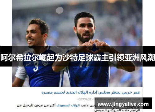 阿尔希拉尔崛起为沙特足球霸主引领亚洲风潮 阿尔希拉尔崛起为沙特足球霸主引领亚洲风潮