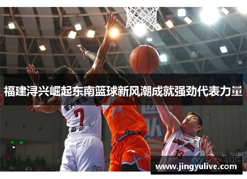 福建浔兴崛起东南篮球新风潮成就强劲代表力量 福建浔兴崛起东南篮球新风潮成就强劲代表力量