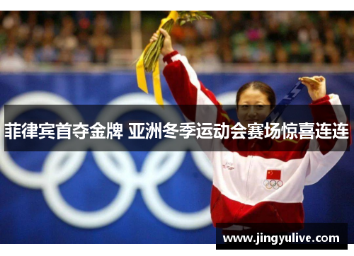 菲律宾首夺金牌 亚洲冬季运动会赛场惊喜连连 菲律宾首夺金牌 亚洲冬季运动会赛场惊喜连连