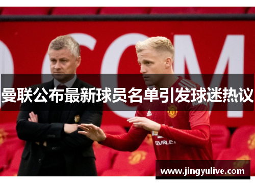 曼联公布最新球员名单引发球迷热议 曼联公布最新球员名单引发球迷热议