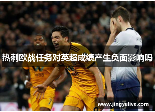 热刺欧战任务对英超成绩产生负面影响吗 热刺欧战任务对英超成绩产生负面影响吗