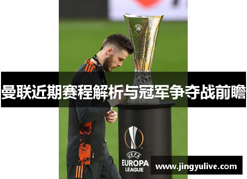 曼联近期赛程解析与冠军争夺战前瞻 曼联近期赛程解析与冠军争夺战前瞻