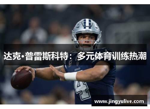 达克·普雷斯科特:多元体育训练热潮 达克·普雷斯科特:多元体育训练热潮