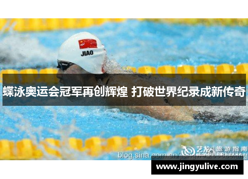 蝶泳奥运会冠军再创辉煌 打破世界纪录成新传奇